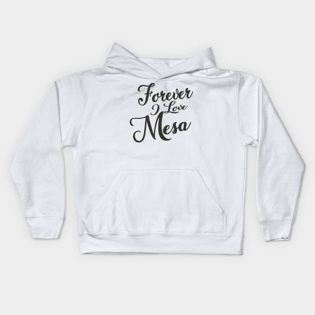 Forever i love Mesa Kids Hoodie by unremarkable